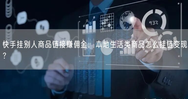 快手挂别人商品链接赚佣金，本地生活类商品怎么挂链变现？