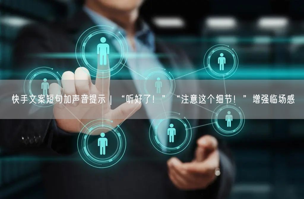 快手文案短句加声音提示｜“听好了！”“注意这个细节！”增强临场感