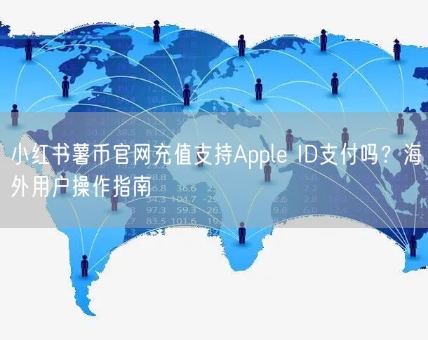 小红书薯币官网充值支持Apple ID支付吗？海外用户操作指南