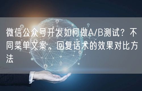 微信公众号开发如何做A/B测试？不同菜单文案、回复话术的效果对比方法