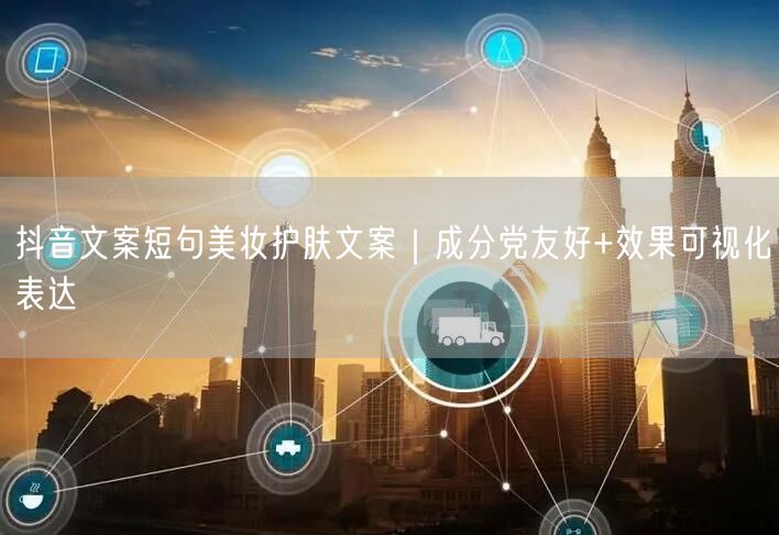 抖音文案短句美妆护肤文案｜成分党友好+效果可视化表达