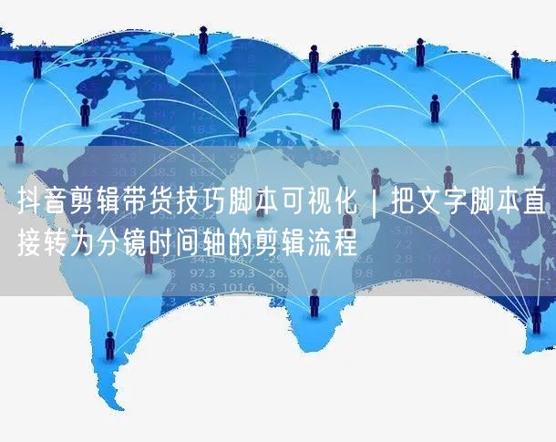 抖音剪辑带货技巧脚本可视化｜把文字脚本直接转为分镜时间轴的剪辑流程