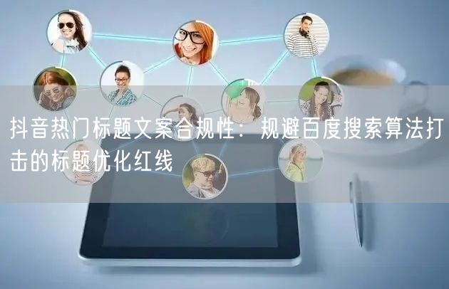 抖音热门标题文案合规性：规避百度搜索算法