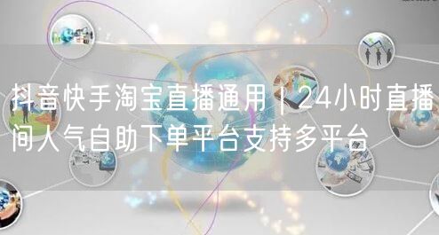 抖音快手淘宝直播通用｜24小时直播间人气