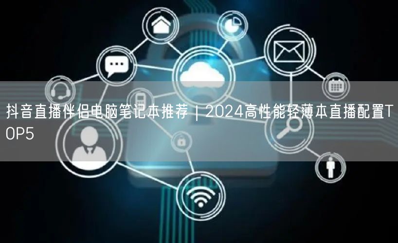 抖音直播伴侣电脑笔记本推荐｜2024高性