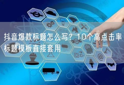 抖音爆款标题怎么写？10个高点击率标题模板直接套用