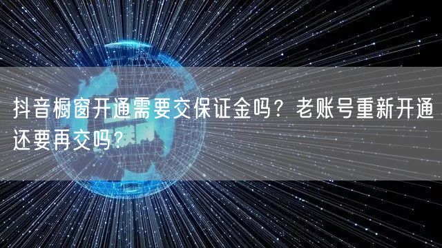 抖音橱窗开通需要交保证金吗？老账号重新开通还要再交吗？