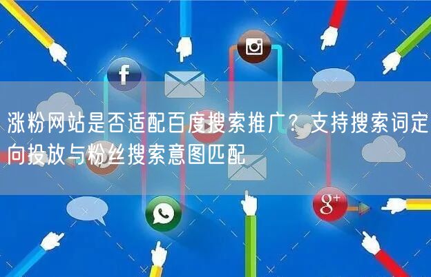 涨粉网站是否适配百度搜索推广？支持搜索词定向投放与粉丝搜索意图匹配