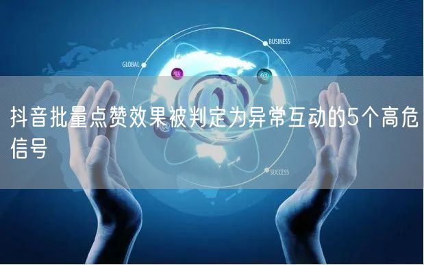 抖音批量点赞效果被判定为异常互动的5个高危信号